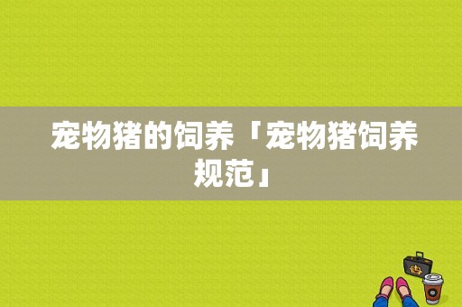  宠物猪的饲养「宠物猪饲养规范」