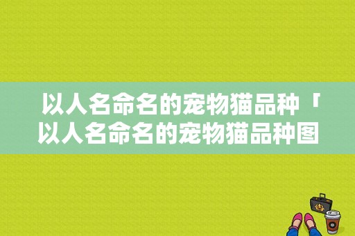  以人名命名的宠物猫品种「以人名命名的宠物猫品种图片」